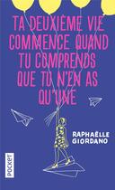 Couverture du livre « Ta deuxième vie commence quand tu comprends que tu n'en as qu'une » de Raphaelle Giordano aux éditions Pocket