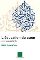 Couverture du livre « L'éducation du coeur ou le sens de la vie » de Hani Ramadan aux éditions Al Qalam