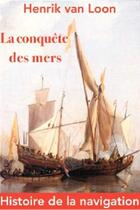 Couverture du livre « La conquête des mers, histoire de la navigation » de Henrik Van Loon aux éditions L'ancre De Marine