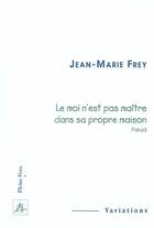 Couverture du livre « Le moi n est pas maitre dans sa propre maison » de Jean-Marie Frey aux éditions Pleins Feux