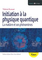 Couverture du livre « Initiation à la physique quantique ; la matière et ses phénomènes » de Valerio Scarani aux éditions Vuibert