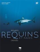 Couverture du livre « Requins et raies : regards croisés » de Pascal Kobeh et Francois Sarano aux éditions Delachaux & Niestle