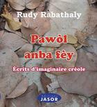 Couverture du livre « Pawol anba fey ; écrits imaginaire créole » de Rudy Rabathaly aux éditions Jasor