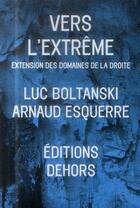 Couverture du livre « Vers l'extrême ; extension des domaines de la droite » de Luc Boltanski et Arnaud Esquerre aux éditions Dehors