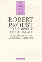 Couverture du livre « Les cahiers de la NRF ; les années perdues de la Recherche, 1922-1931 » de Robert Proust aux éditions Gallimard