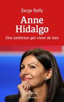 Couverture du livre « Anne Hidalgo : une ambition qui vient de loin » de Serge Raffy aux éditions Bouquins