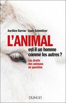 Couverture du livre « L'animal est-il un homme comme les autres ? les droits des animaux en question » de Aurelien Barrau et Louis Schweitzer aux éditions Dunod