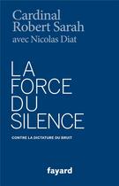 Couverture du livre « La force du silence » de Nicolas Diat et Robert Sarah aux éditions Fayard