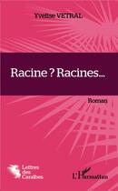 Couverture du livre « Racine ? racines... » de Yvelise Vetral aux éditions L'harmattan