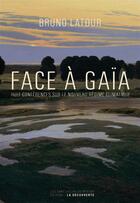 Couverture du livre « Face à Gaïa ; huit conférences sur le nouveau régime climatique » de Bruno Latour aux éditions La Decouverte
