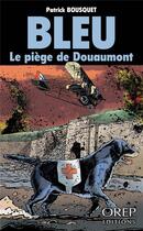 Couverture du livre « Bleu ; le piège de Douaumont » de Patrick Bousquet aux éditions Orep