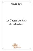 Couverture du livre « Le secret du Mas du Martinet » de Claude Raye aux éditions Edilivre-aparis