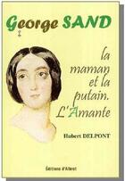 Couverture du livre « George Sand, la maman et la putain ; l'amante » de Hubert Delpont aux éditions Albret