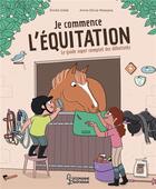 Couverture du livre « Je commence l'équitation : le guide super complet des débutants » de Emilie Gillet et Anne-Olivia Messana aux éditions Larousse