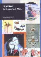 Couverture du livre « Le vitrail ; ma découverte de Tiffany » de Marie-Claude Henaff aux éditions Ulisse