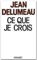 Couverture du livre « Ce que je crois » de Jean Delumeau aux éditions Grasset