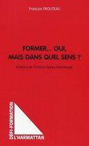 Couverture du livre « Former... oui, mais dans quel sens? » de Francois Prouteau aux éditions Editions L'harmattan