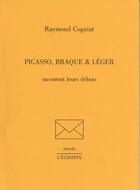Couverture du livre « Picasso, Braque et Léger racontent leurs débuts » de Raymond Cogniat aux éditions L'echoppe