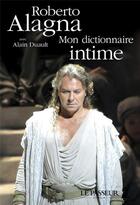 Couverture du livre « Mon dictionnaire intime » de Alain Duault et Roberto Alagna aux éditions Le Passeur