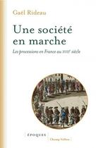 Couverture du livre « Une société en marche : les processions en France au XVIIIe siècle » de Gael Rideau aux éditions Champ Vallon