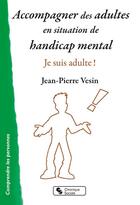 Couverture du livre « Accompagner des adultes en situation de handicap mental : je suis adulte ! » de Jean-Pierre Vesin aux éditions Chronique Sociale