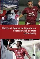 Couverture du livre « Matchs et figures de legende du football club de metz (2000-2021) » de Thomas Andre aux éditions Jalon