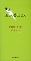 Couverture du livre « ELOGE DE ; l'arrogance » de Philippe Vilain aux éditions Rocher