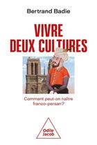 Couverture du livre « Vivre deux cultures : comment peut-on naître franco-persan ? » de Bertrand Badie aux éditions Odile Jacob