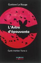 Couverture du livre « Cycle martien t.2 ; l'astre d'épouvante » de Gustave Le Rouge aux éditions Banquises Et Cometes