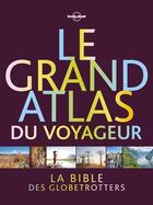 Couverture du livre « Le grand atlas du voyageur (édition 2019) » de Collectif Lonely Planet aux éditions Lonely Planet France