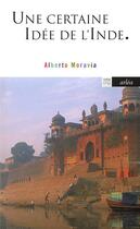 Couverture du livre « Une certaine idée de l'Inde » de Alberto Moravia aux éditions Arlea