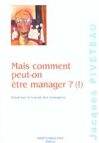 Couverture du livre « Mais Comment Peut-On Etre Manager ? ( ) Essai Sur Le Travaildes Managers » de Piveteau Jacque aux éditions Julhiet