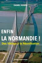 Couverture du livre « Enfin ! la Normandie...des Vikings à la réunification » de Daniel Huard aux éditions L'ancre De Marine