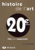 Couverture du livre « Histoire de l'art ; XX siècle ; clés pour comprendre » de Denis Laoureux aux éditions De Boeck Superieur