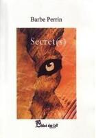 Couverture du livre « Secret(s) » de Barbe Perrin aux éditions Chloe Des Lys