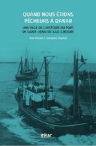 Couverture du livre « Quand nous étions pêcheurs à Dakar : une page de l'histoire du por de Saint-Jean-de-Luz-Cibouré » de Jacques Ospital et Xian Alzate aux éditions Elkar