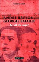 Couverture du livre « André Breton, Georges Bataille ; le vif du sujet » de Frederic Aribit aux éditions Editions L'harmattan
