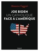 Couverture du livre « Joe Biden, un catholique face à l'Amérique » de Massimo Faggioli aux éditions Bayard