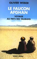 Couverture du livre « Le faucon afghan un voyage au royaume des talibans » de Olivier Weber aux éditions Robert Laffont