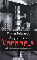 Couverture du livre « L'affaire Vasarely : art, mensonges et manipulations » de Charles Debbasch aux éditions Editions Du Moment