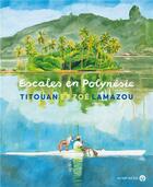 Couverture du livre « Escales en Polynésie » de Titouan Lamazou et Zoe Lamazou aux éditions Au Vent Des Iles