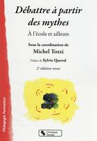 Couverture du livre « Débattre à partir des mythes : à l'école et ailleurs (2e édition) » de Michel Tozzi et Collectif aux éditions Chronique Sociale