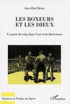 Couverture du livre « Les boxeurs et les dieux ; l'esprit du ring dans l'art et la littérature » de Jean-Paul Besse aux éditions L'harmattan