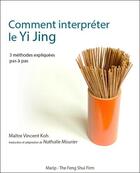 Couverture du livre « Comment interpréter le yi jing ; 3 méthodes expliquées pas à pas » de Nathalie Mourier et Vincent Koh aux éditions Marip