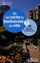Couverture du livre « Où se cache la biodiversité en ville » de Philippe Clergeau et Nathalie Machon aux éditions Quae