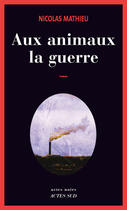 Couverture du livre « Aux animaux la guerre » de Nicolas Mathieu aux éditions Ditions Actes Sud