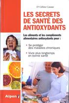 Couverture du livre « Les secrets de santé des antioxydants ; les aliments et les compléments alimentaires antioxydants » de Celine Causse aux éditions Alpen