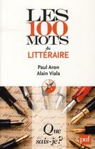 Couverture du livre « Les 100 mots du littéraire (2e édition) » de Paul Aron et Alain Viala aux éditions Que Sais-je ?