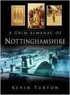 Couverture du livre « A Grim Almanac of Nottinghamshire » de Turton Kevin aux éditions History Press Digital