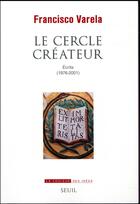 Couverture du livre « Le cercle créateur ; écrits (1976-2001) » de Francisco Varela aux éditions Seuil